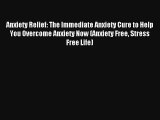 Anxiety Relief: The Immediate Anxiety Cure to Help You Overcome Anxiety Now (Anxiety Free Stress