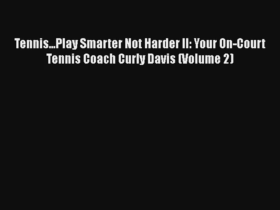Tennis...Play Smarter Not Harder II: Your On-Court Tennis Coach Curly Davis (Volume 2) [Download]
