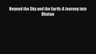 Beyond the Sky and the Earth: A Journey into Bhutan [PDF] Full Ebook