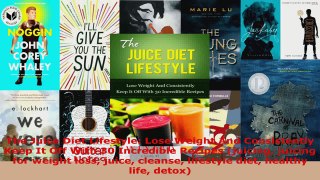 Read  The Juice Diet Lifestyle Lose Weight And Consistently Keep It Off With 30 Incredible EBooks Online