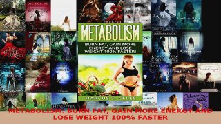 Read  METABOLISM BURN FAT GAIN MORE ENERGY AND LOSE WEIGHT 100 FASTER PDF Online