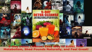 Read  5Day Detox Cleanse Easy Way to Boost Your Metabolism Shed Pounds Naturally and Feel EBooks Online