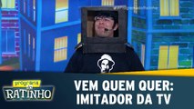 Vem Quem Quer: Imitador da TV