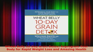 Read  Wheat Belly 10Day Grain Detox Reprogram Your Body for Rapid Weight Loss and Amazing Ebook Free