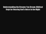 Understanding the Dreams You Dream: Biblical Keys for Hearing God's Voice in the Night [PDF