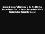 Soccer: A Soccer's Fan Guide to the World's Best Soccer Teams (Soccer GamesSoccer NewsWorld