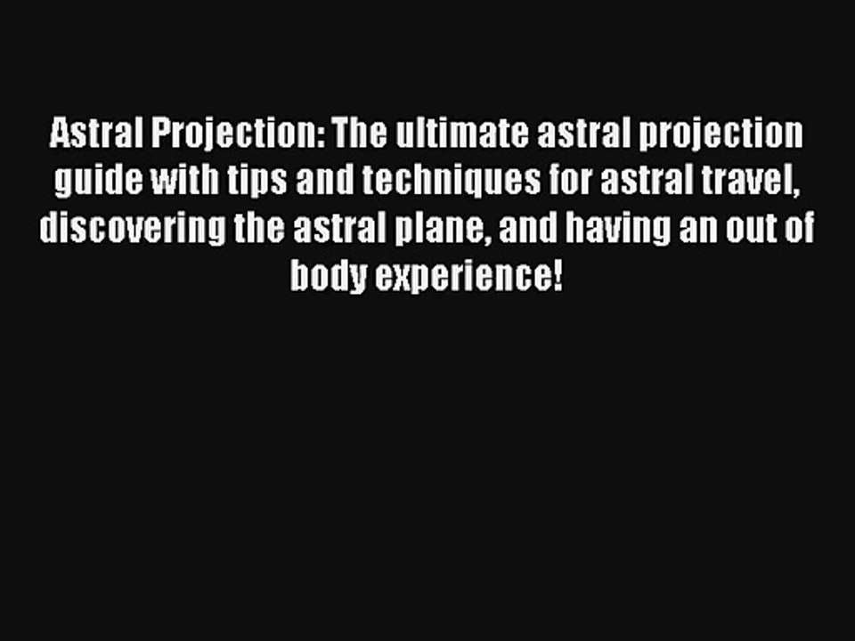 Astral Projection: The ultimate astral projection guide with tips and techniques for astral