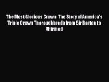 The Most Glorious Crown: The Story of America's Triple Crown Thoroughbreds from Sir Barton