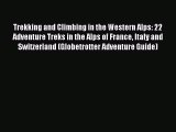 Trekking and Climbing in the Western Alps: 22 Adventure Treks in the Alps of France Italy and