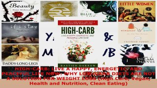 Download  HIGHCARB LIVE A HAPPY ENERGETIC AND PEACEFUL LIFE NOW WHY LOWCARB DIETS ARE NOT A EBooks Online