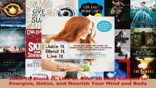 Read  Juice It Blend It Live It Over 50 Easy Recipes to Energize Detox and Nourish Your Mind Ebook Free