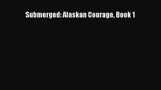 Submerged: Alaskan Courage Book 1 [Read] Online