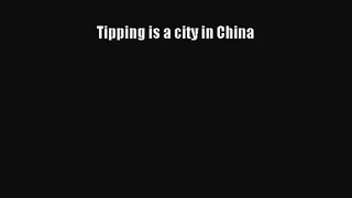 Tipping is a city in China [Read] Online
