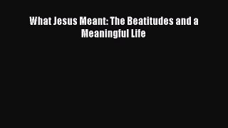 What Jesus Meant: The Beatitudes and a Meaningful Life [Read] Full Ebook