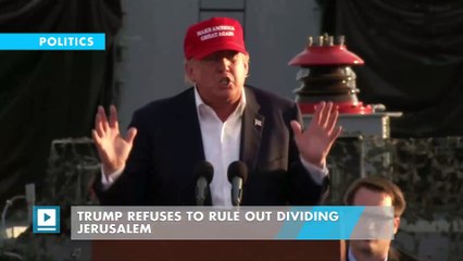 Trump refuses to rule out dividing Jerusalem