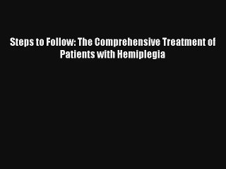 [PDF Download] Steps to Follow: The Comprehensive Treatment of Patients with Hemiplegia [PDF]