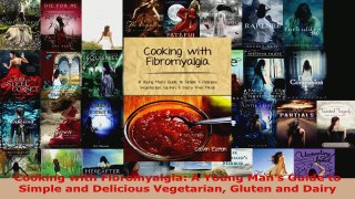 Read  Cooking with Fibromyalgia A Young Mans Guide to Simple and Delicious Vegetarian Gluten PDF Online