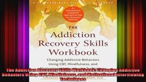 The Addiction Recovery Skills Workbook Changing Addictive Behaviors Using CBT Mindfulness