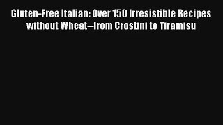 [PDF Download] Gluten-Free Italian: Over 150 Irresistible Recipes without Wheat--from Crostini
