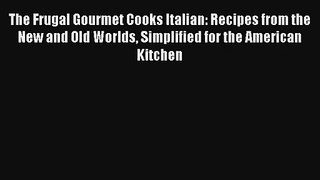 [PDF Download] The Frugal Gourmet Cooks Italian: Recipes from the New and Old Worlds Simplified