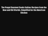 [PDF Download] The Frugal Gourmet Cooks Italian: Recipes from the New and Old Worlds Simplified