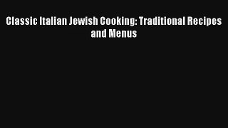 [PDF Download] Classic Italian Jewish Cooking: Traditional Recipes and Menus [Download] Full