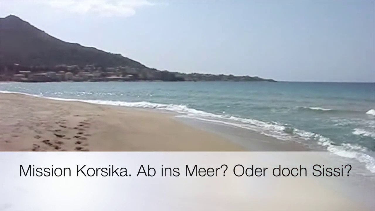 Mission Korsika ab ins Meer oder doch Sissi
