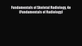 Fundamentals of Skeletal Radiology 4e (Fundamentals of Radiology) [Read] Full Ebook