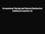 Occupational Therapy and Physical Dysfunction: Enabling Occupation 6e [Read] Full Ebook