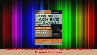 Download  How Will I Achieve My Goals Six Simple Steps to Proven Success Ebook Free