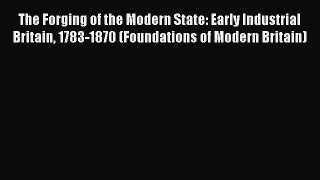 The Forging of the Modern State: Early Industrial Britain 1783-1870 (Foundations of Modern