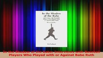 Read  In the Shadow of the Babe Interviews with Baseball Players Who Played with or Against Ebook Free