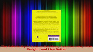 Read  The Calorie Myth How to Eat More Exercise Less Lose Weight and Live Better EBooks Online