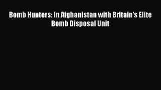 Bomb Hunters: In Afghanistan with Britain's Elite Bomb Disposal Unit [Read] Full Ebook