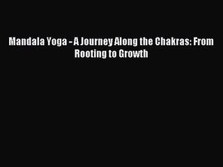 Mandala Yoga - A Journey Along the Chakras: From Rooting to Growth [Download] Full Ebook