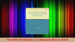 PDF Download  The Gift of Sobriety 112 Reasons Not to Drink PDF Online
