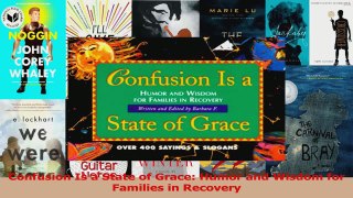 PDF Download  Confusion Is a State of Grace Humor and Wisdom for Families in Recovery Read Full Ebook