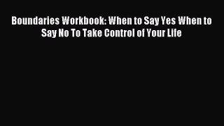 Boundaries Workbook: When to Say Yes When to Say No To Take Control of Your Life [PDF] Online