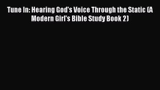 Tune In: Hearing God's Voice Through the Static (A Modern Girl's Bible Study Book 2) [PDF]