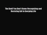 The Devil You Don't Know: Recognizing and Resisting Evil in Everyday Life [PDF Download] Online