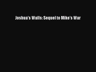 Joshua's Walls: Sequel to Mike's War [Read] Full Ebook