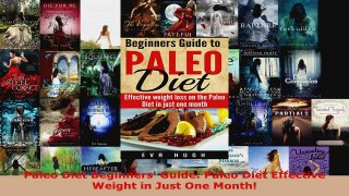 Read  Paleo Diet Beginners Guide Paleo Diet Effective Weight in Just One Month Ebook Free