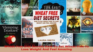 Read  Wheat Free Diet Secrets How To Eat Wheat Free To Lose Weight And Feel Amazing Ebook Free