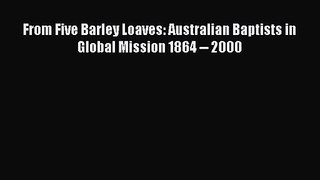 From Five Barley Loaves: Australian Baptists in Global Mission 1864 -- 2000 [PDF Download]