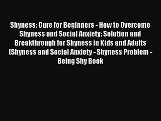 Shyness: Cure for Beginners - How to Overcome Shyness and Social Anxiety: Solution and Breakthrough