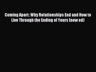 Coming Apart: Why Relationships End and How to Live Through the Ending of Yours (new ed) [Read]