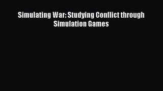 Simulating War: Studying Conflict through Simulation Games [Read] Full Ebook