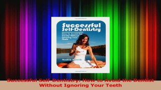 Successful SelfDentistry How to Avoid the Dentist Without Ignoring Your Teeth PDF