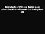 Chakra Healing: 101 Chakra Healing Energy Affirmations With 60 Minute Chakra Healing Music