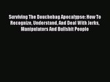 Surviving The Douchebag Apocalypse: How To Recognize Understand And Deal With Jerks Manipulators